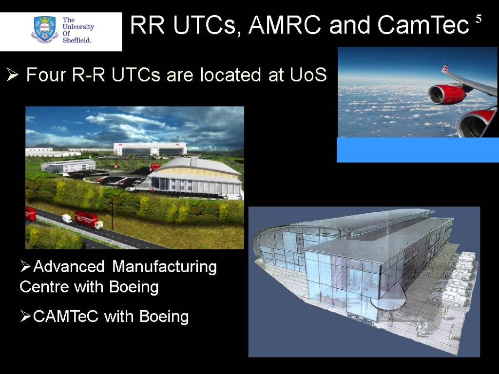 5 RR UTCs, AMRC and CamTec Four R-R UTCs are located at UoS Advanced